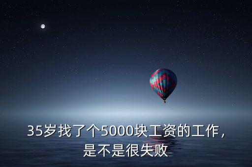 35歲找了個(gè)5000塊工資的工作，是不是很失敗