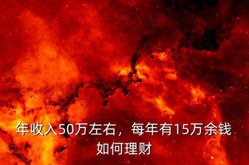 年收入50萬左右，每年有15萬余錢如何理財