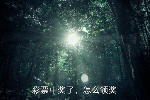 彩票中獎(jiǎng)了，怎么領(lǐng)獎(jiǎng)