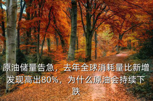 原油儲量告急，去年全球消耗量比新增發(fā)現(xiàn)高出80%，為什么原油會持續(xù)下跌