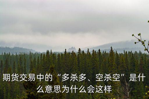 期貨交易中的“多殺多、空殺空”是什么意思為什么會(huì)這樣