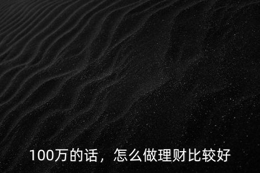 100萬的話，怎么做理財比較好