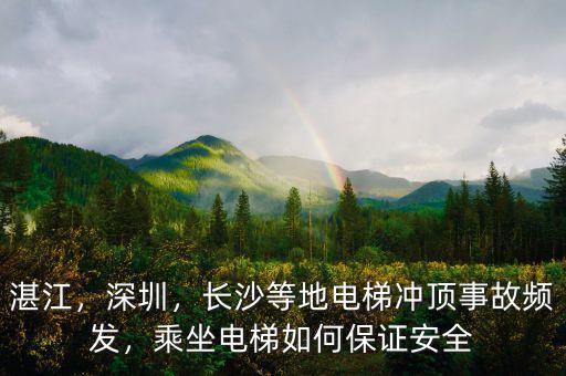 湛江，深圳，長沙等地電梯沖頂事故頻發(fā)，乘坐電梯如何保證安全