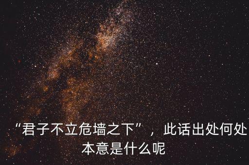 “君子不立危墻之下”，此話出處何處本意是什么呢
