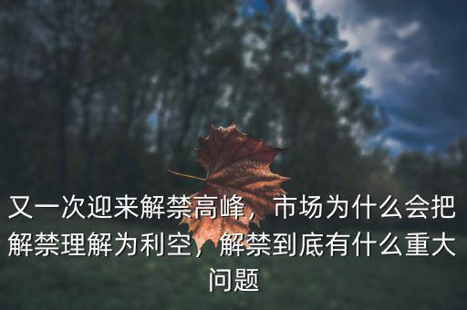 又一次迎來(lái)解禁高峰，市場(chǎng)為什么會(huì)把解禁理解為利空，解禁到底有什么重大問(wèn)題
