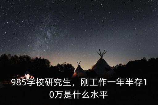 985學校研究生，剛工作一年半存10萬是什么水平