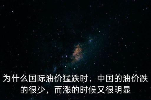 為什么國(guó)際油價(jià)猛跌時(shí)，中國(guó)的油價(jià)跌的很少，而漲的時(shí)候又很明顯