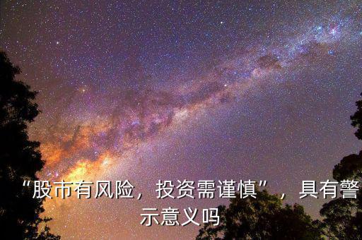 “股市有風險，投資需謹慎”，具有警示意義嗎