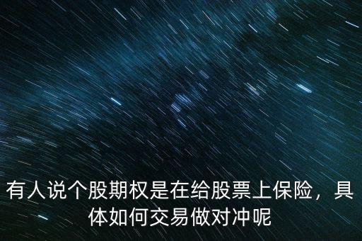 有人說個(gè)股期權(quán)是在給股票上保險(xiǎn)，具體如何交易做對沖呢