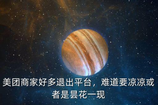 美團(tuán)商家好多退出平臺(tái)，難道要涼涼或者是曇花一現(xiàn)