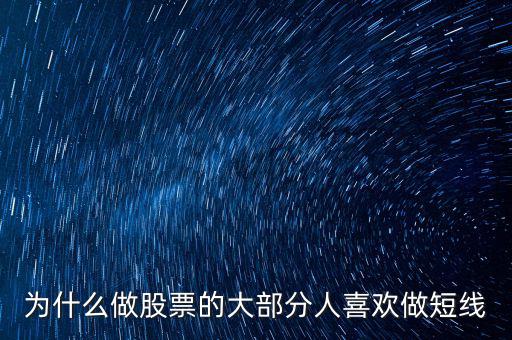 為什么做股票的大部分人喜歡做短線(xiàn)