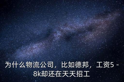 為什么物流公司，比如德邦，工資5－8k卻還在天天招工