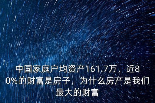 中國(guó)家庭戶(hù)均資產(chǎn)161.7萬(wàn)，近80%的財(cái)富是房子，為什么房產(chǎn)是我們最大的財(cái)富