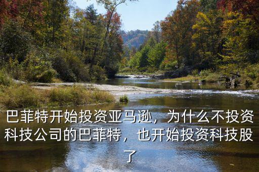 巴菲特開始投資亞馬遜，為什么不投資科技公司的巴菲特，也開始投資科技股了