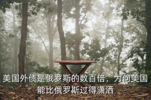 美國(guó)外債是俄羅斯的數(shù)百倍，為何美國(guó)能比俄羅斯過(guò)得瀟灑