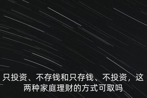 只投資、不存錢和只存錢、不投資，這兩種家庭理財(cái)?shù)姆绞娇扇? class=