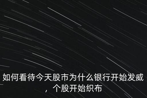 如何看待今天股市為什么銀行開始發(fā)威，個股開始織布