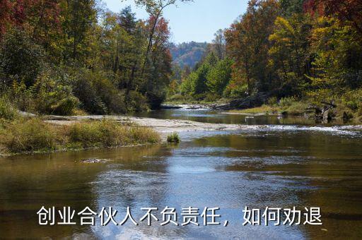 創(chuàng)業(yè)合伙人不負(fù)責(zé)任，如何勸退