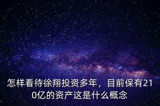 怎樣看待徐翔投資多年，目前保有210億的資產(chǎn)這是什么概念