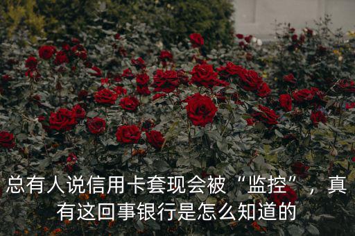 總有人說信用卡套現(xiàn)會被“監(jiān)控”，真有這回事銀行是怎么知道的
