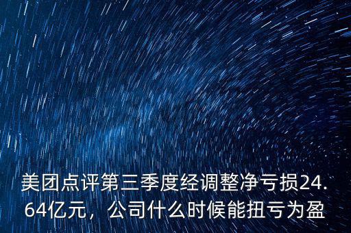 美團(tuán)點(diǎn)評(píng)第三季度經(jīng)調(diào)整凈虧損24.64億元，公司什么時(shí)候能扭虧為盈