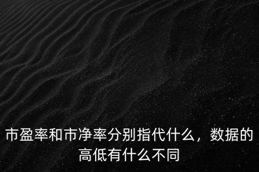 市盈率和市凈率分別指代什么，數(shù)據(jù)的高低有什么不同