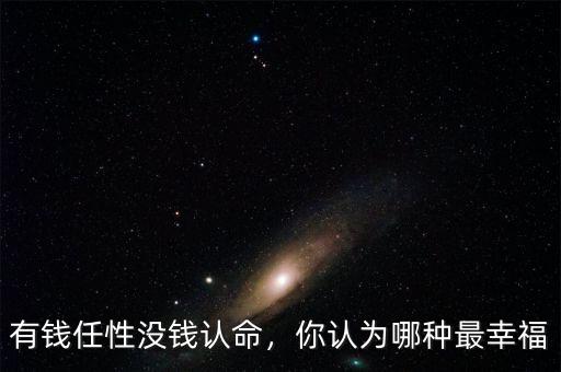 有錢(qián)任性沒(méi)錢(qián)認(rèn)命，你認(rèn)為哪種最幸福