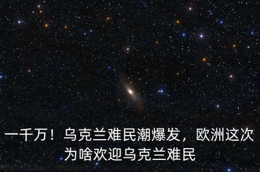 一千萬！烏克蘭難民潮爆發(fā)，歐洲這次為啥歡迎烏克蘭難民