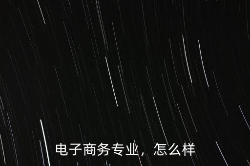 電子商務專業(yè)，怎么樣