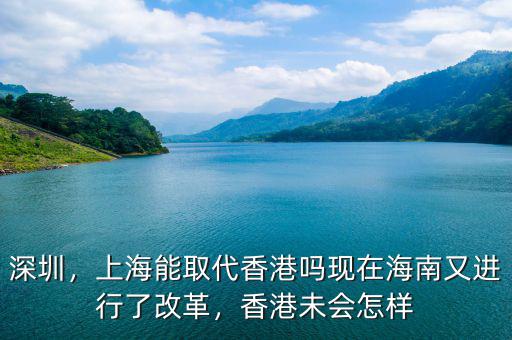 深圳，上海能取代香港嗎現(xiàn)在海南又進(jìn)行了改革，香港未會怎樣