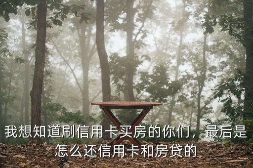 我想知道刷信用卡買房的你們，最后是怎么還信用卡和房貸的