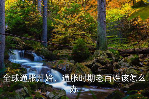 全球通脹開(kāi)始，通脹時(shí)期老百姓該怎么辦