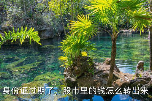 身份證過(guò)期了，股市里的錢怎么轉(zhuǎn)出來(lái)