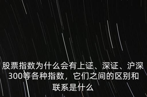 股票指數(shù)為什么會有上證、深證、滬深300等各種指數(shù)，它們之間的區(qū)別和聯(lián)系是什么