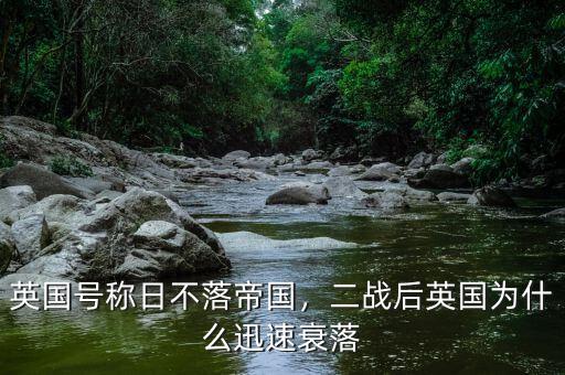 英國號稱日不落帝國，二戰(zhàn)后英國為什么迅速衰落
