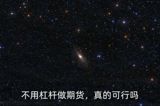 不用杠桿做期貨，真的可行嗎