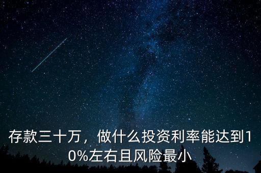 存款三十萬，做什么投資利率能達到10%左右且風險最小