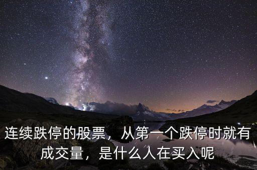 連續(xù)跌停的股票，從第一個(gè)跌停時(shí)就有成交量，是什么人在買入呢