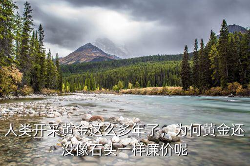 人類(lèi)開(kāi)采黃金這么多年了，為何黃金還沒(méi)像石頭一樣廉價(jià)呢