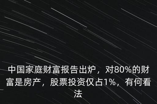 中國家庭財富報告出爐，對80%的財富是房產(chǎn)，股票投資僅占1%，有何看法