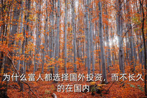 為什么富人都選擇國(guó)外投資，而不長(zhǎng)久的在國(guó)內(nèi)