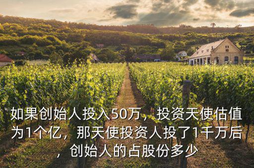 如果創(chuàng)始人投入50萬，投資天使估值為1個億，那天使投資人投了1千萬后，創(chuàng)始人的占股份多少