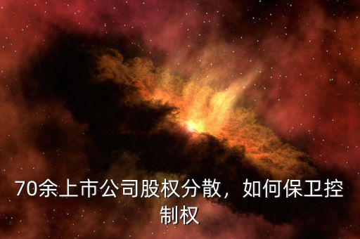 70余上市公司股權(quán)分散，如何保衛(wèi)控制權(quán)