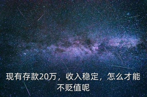 現(xiàn)有存款20萬，收入穩(wěn)定，怎么才能不貶值呢