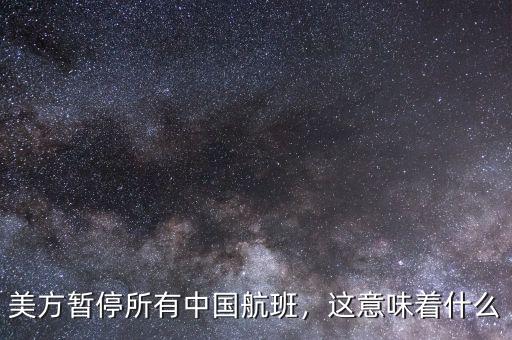美方暫停所有中國航班，這意味著什么