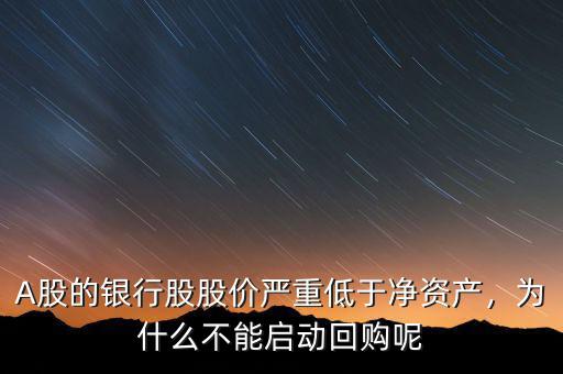 A股的銀行股股價(jià)嚴(yán)重低于凈資產(chǎn)，為什么不能啟動(dòng)回購呢