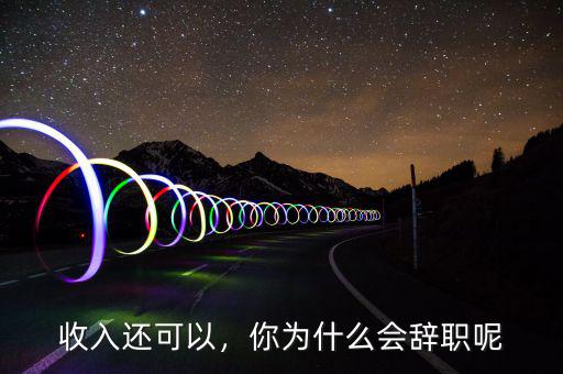 收入還可以，你為什么會(huì)辭職呢