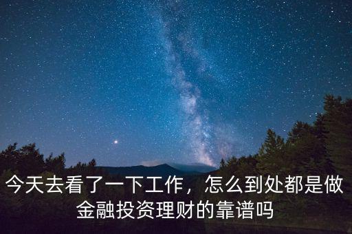 今天去看了一下工作，怎么到處都是做金融投資理財(cái)?shù)目孔V嗎