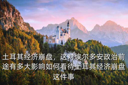土耳其經(jīng)濟崩盤，這對埃爾多安政治前途有多大影響如何看待土耳其經(jīng)濟崩盤這件事