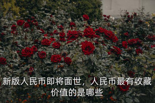 新版人民幣即將面世，人民幣最有收藏價(jià)值的是哪些